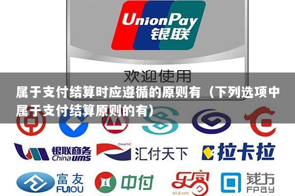 属于支付结算时应遵循的原则有(下列选项中属于支付结算原则的有)