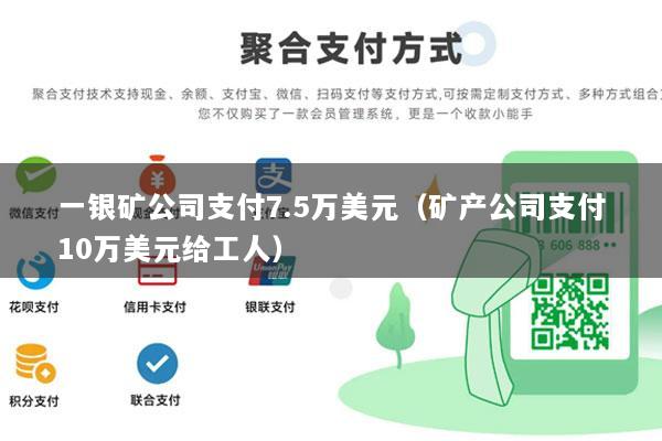 一银矿公司支付7.5万美元(矿产公司支付10万美元给工人)