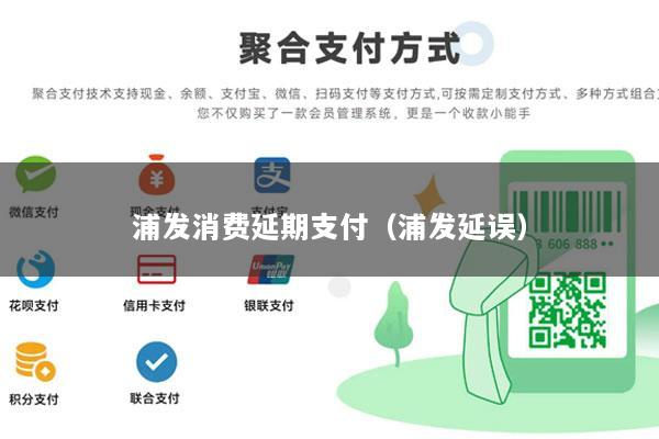 浦发消费延期支付(浦发延误)