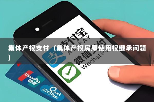 集体产权支付(集体产权房屋使用权继承问题)