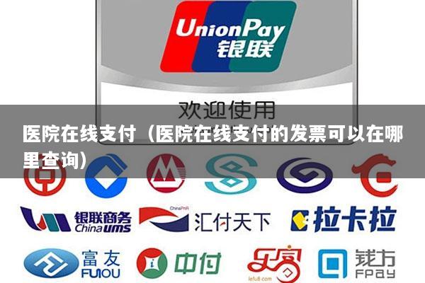 医院在线支付(医院在线支付的发票可以在哪里查询)