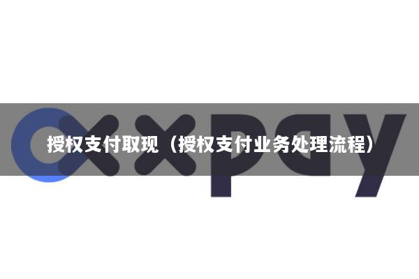 授权支付取现(授权支付业务处理流程)