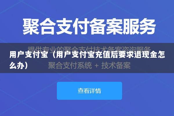 用户支付宝(用户支付宝充值后要求退现金怎么办)