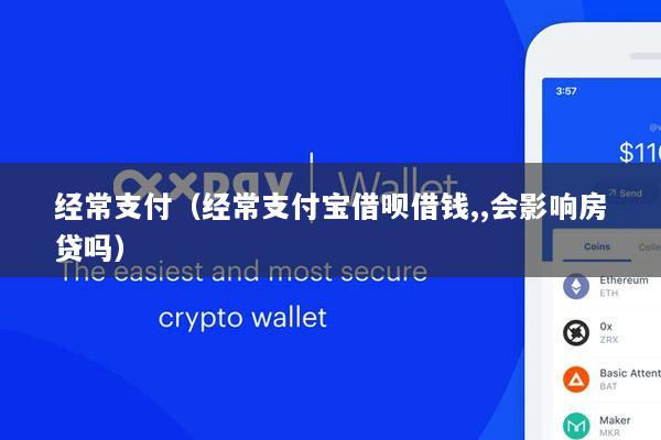 经常支付(经常支付宝借呗借钱,,会影响房贷吗)