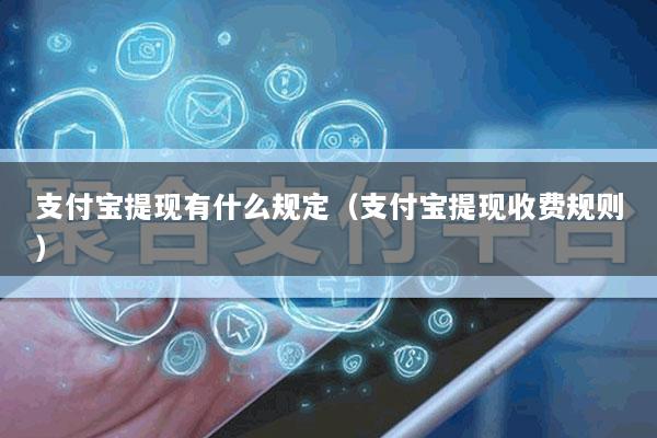 支付宝提现有什么规定(支付宝提现收费规则)